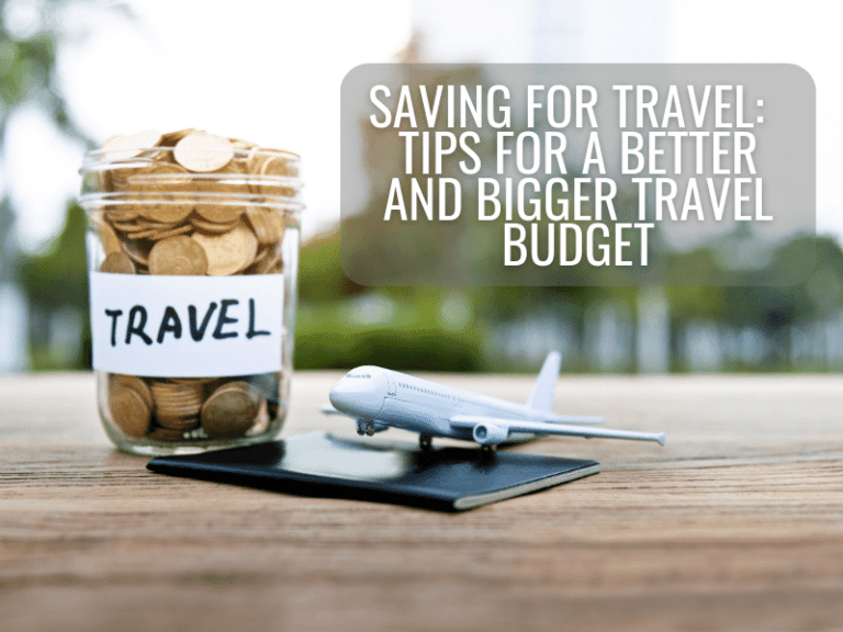 Saving for Travel: Tips for a Better and Bigger Travel Budget