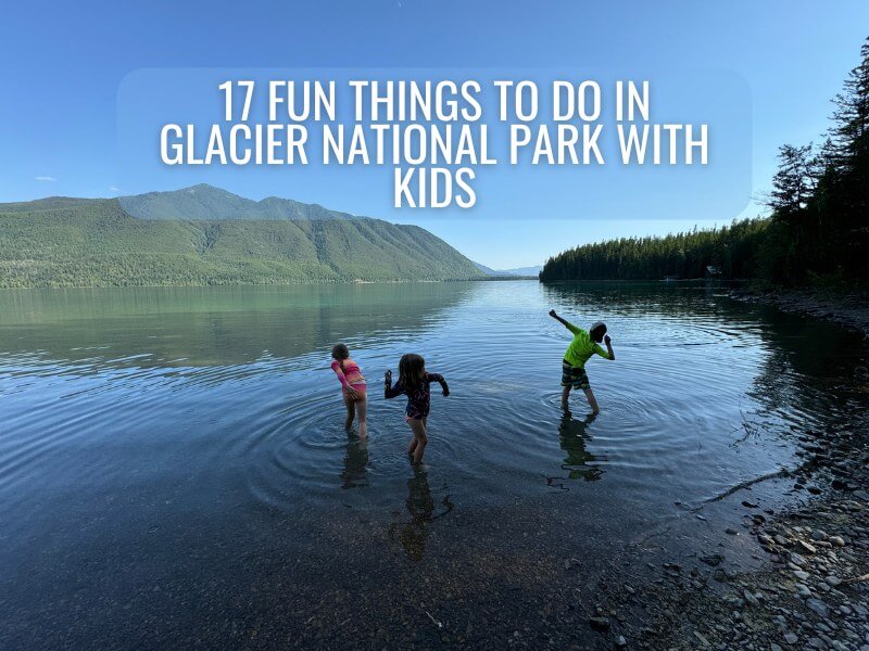 My three children tossing rocks in Lake McDonald with the title of the blog post across the top: 17 fun things to do in Glacier National Park with kids